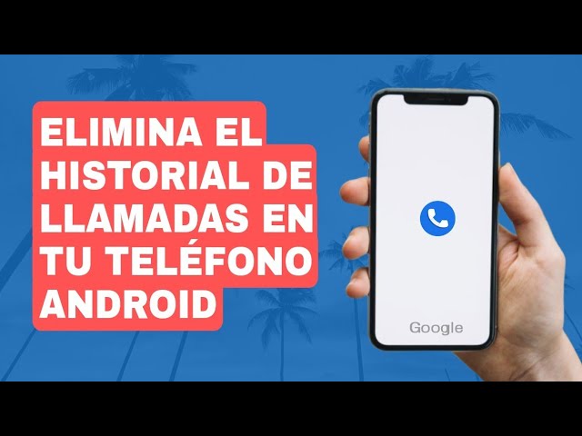 Cómo borrar el historial de llamadas en tu dispositivo